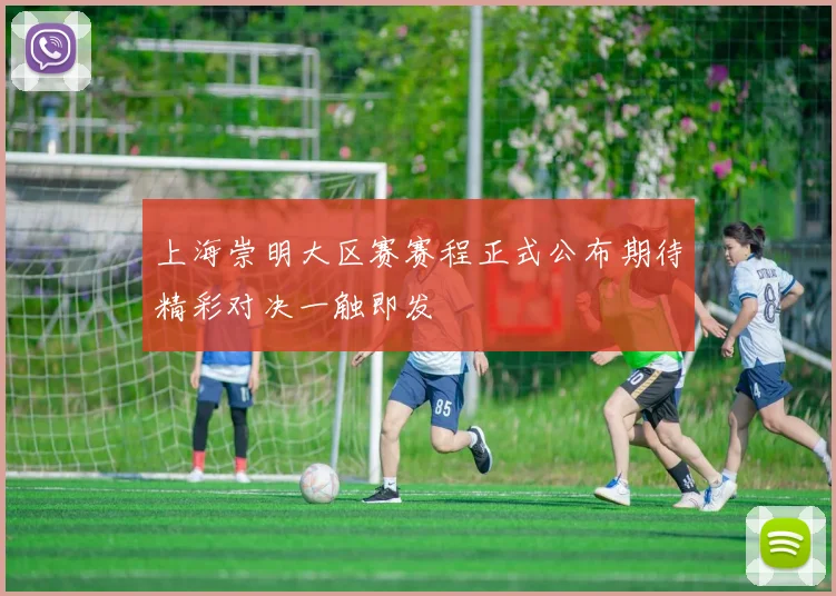 上海崇明大区赛赛程正式公布期待精彩对决一触即发